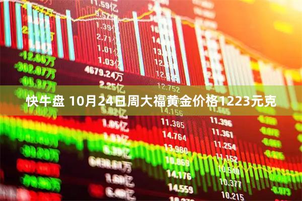 快牛盘 10月24日周大福黄金价格1223元克